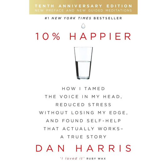 10% Happier: How I tamed the voice in my head, reduced stress without losing my edge, and found self by Dan Harris - Brilliant Books