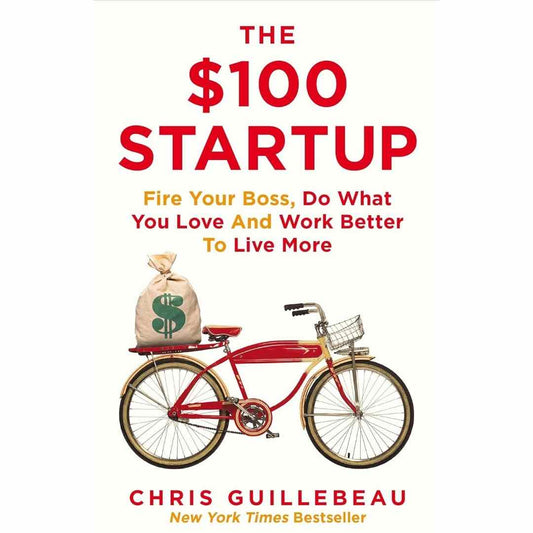 The $100 Startup: Reinvent the Way You Make a Living, Do What You Love, and Create a New Future by Chris Guillebeau - Brilliant Books