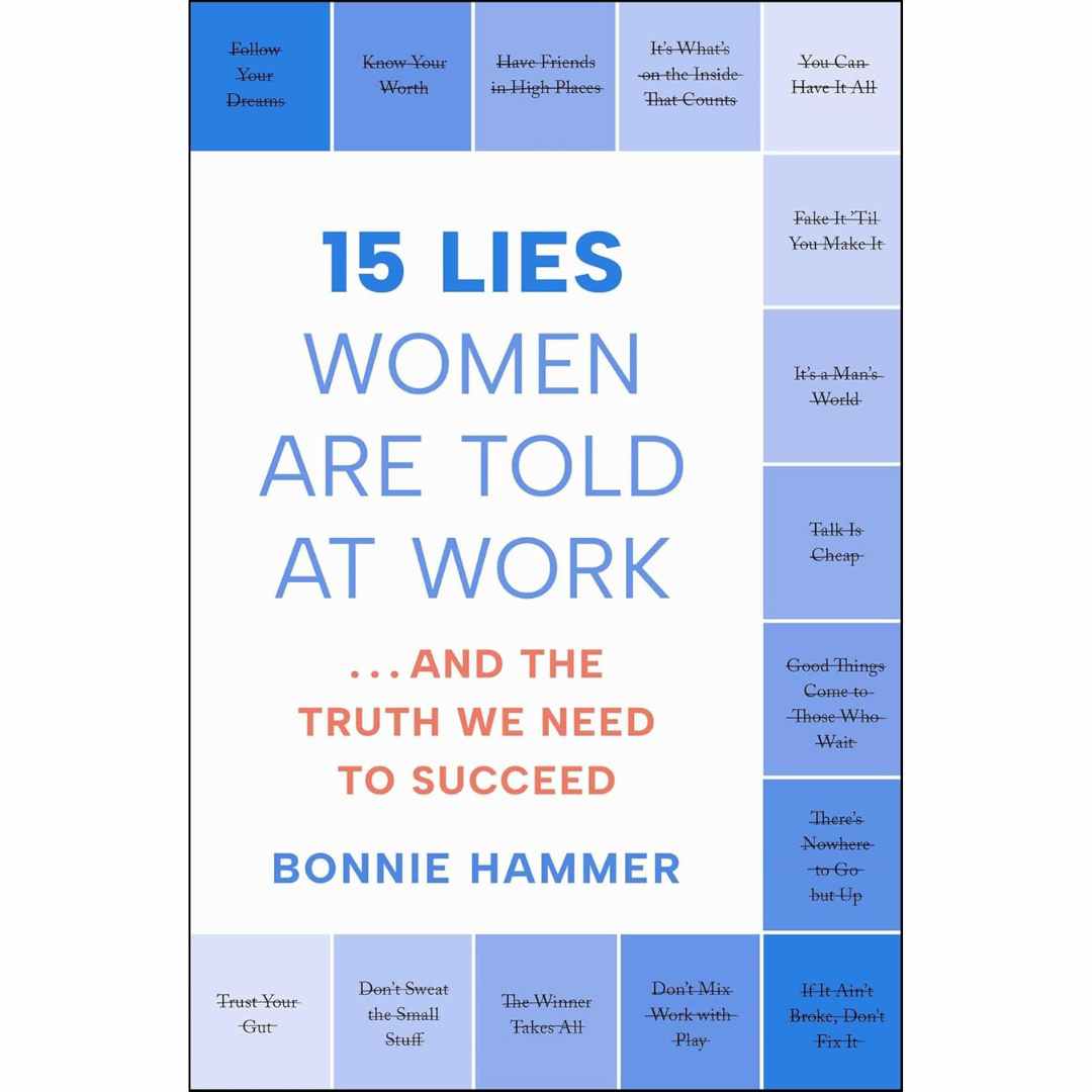 15 Lies Women Are Told at Work: And the Truth We Need to Succeed by Bonnie Hammer