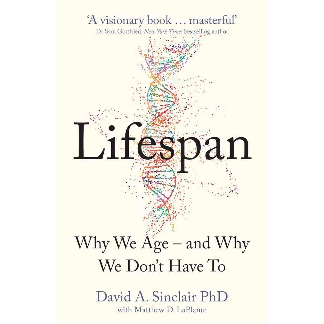 Lifespan : Why We Age – and Why We Don’t Have To: Why We Age – and Why We Don’t Have To by David A. Sinclair - Brilliant Books