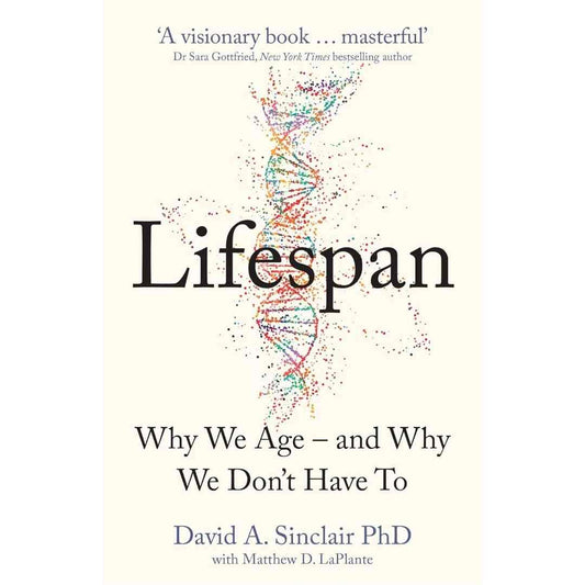 Lifespan : Why We Age – and Why We Don’t Have To: Why We Age – and Why We Don’t Have To by David A. Sinclair - Brilliant Books