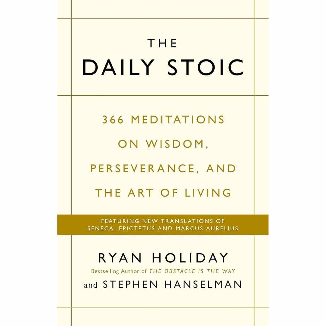 The Daily Stoic: 366 Meditations on Wisdom, Perseverance, and the Art of Living by Ryan Holiday and Stephen Hanselman - Brilliant Books