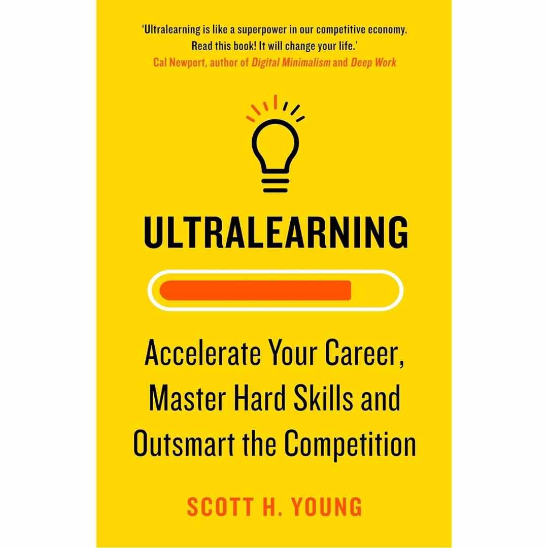 Ultralearning: Accelerate Your Career, Master Hard Skills and Outsmart the Competition by Scott H. Young - Brilliant Books