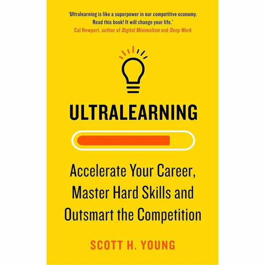 Ultralearning: Accelerate Your Career, Master Hard Skills and Outsmart the Competition by Scott H. Young - Brilliant Books