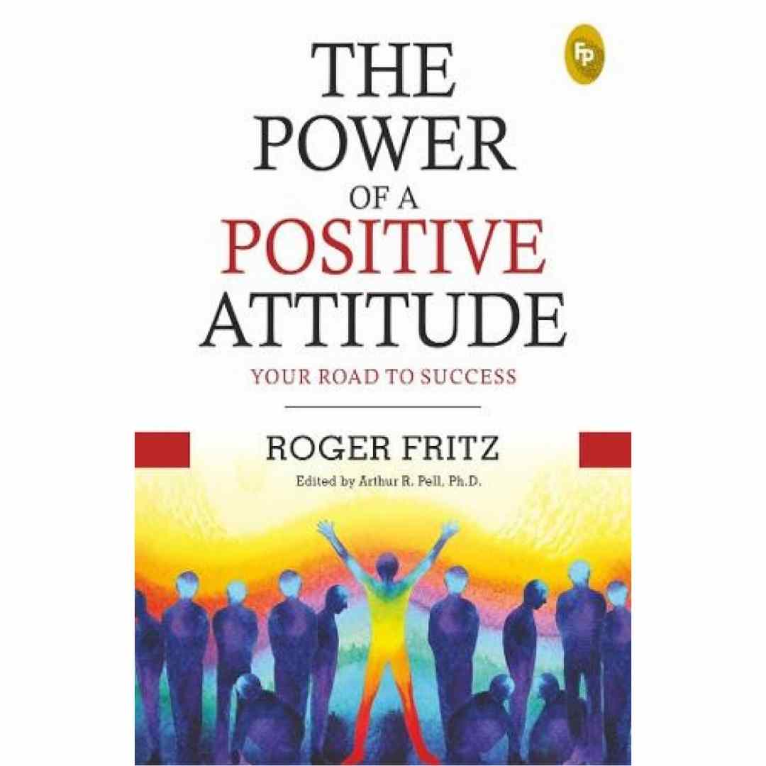 The Power of A Positive Attitude: Your Road To Success by Roger Fritz - Brilliant Books