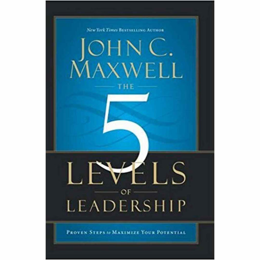The 5 Levels Of Leadership : Proven Steps To Maximize Your Potential by John C. Maxwell - Brilliant Books