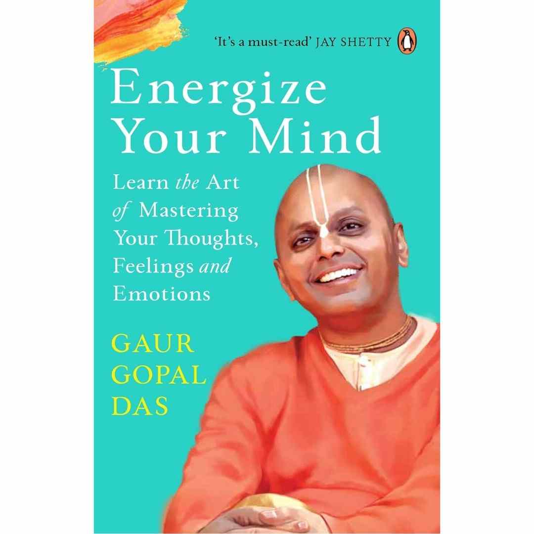 Energize Your Mind : Learn the Art of Mastering Your Thoughts, Feelings and Emotions by Gaur Gopal Das - Brilliant Books