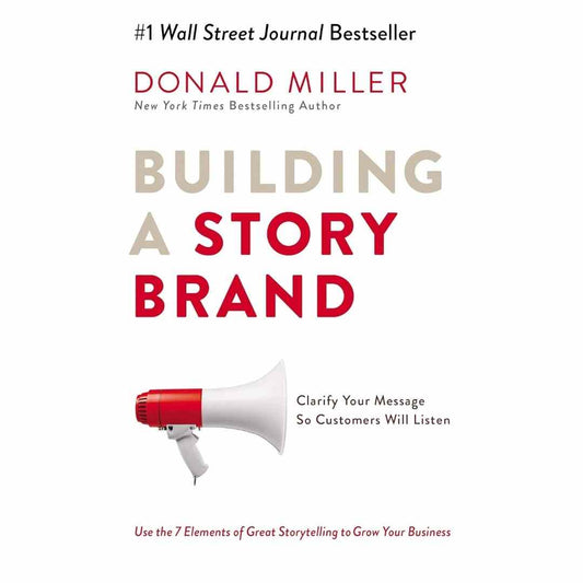 Building a Story Brand: Clarify Your Message So Customers Will Listen by Donald Miller - Brilliant Books