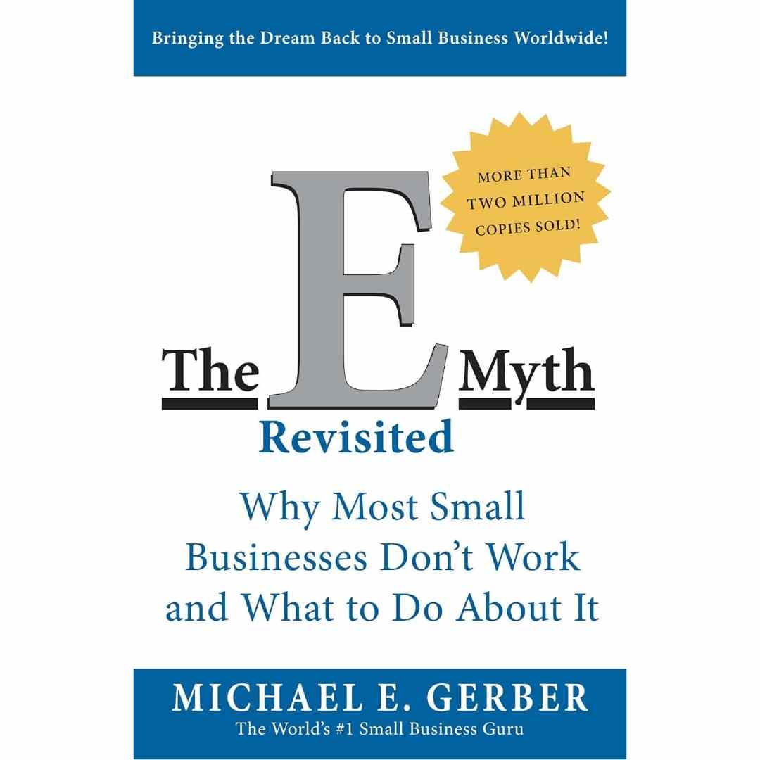 The E-Myth Revisited : Why Most Small Businesses Don't Work and What to Do About It by Michael E Gerber - Brilliant Books