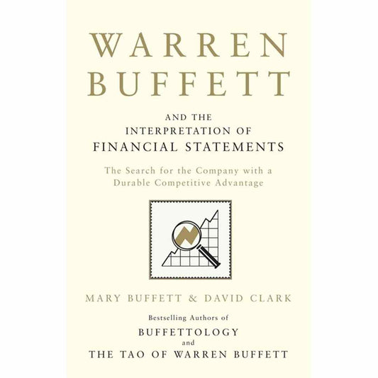 Warren Buffett and the Interpretation of Financial Statements: The Search for the Company with a Durable Competitive Advantage by Mary Buffett David Clark - Brilliant Books