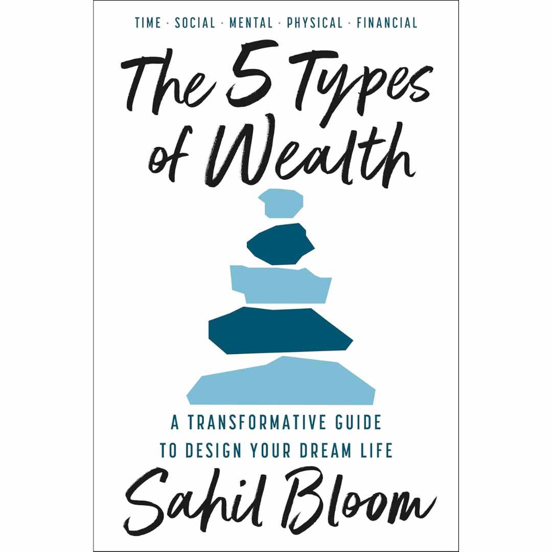 The 5 Types of Wealth : A Transformative Guide to Design Your Dream Life by Sahil Bloom