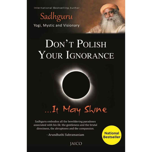 Don’t Polish Your Ignorance…It May Shine by Sadhguru