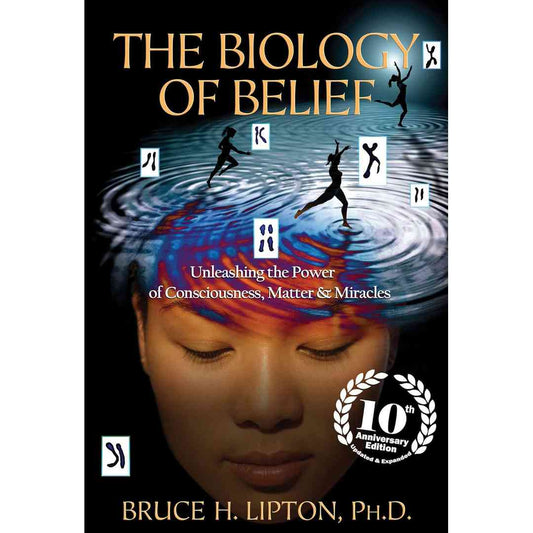 The Biology of Belief 10th Anniversary Edition: Unleashing the Power of Consciousness, Matter & Miracles by Bruce H. Lipton - Brilliant Books