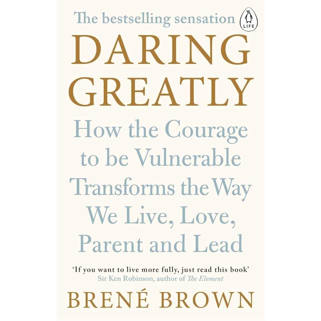 Daring Greatly: How the Courage to Be Vulnerable Transforms the Way We Live, Love, Parent, and Lead by Brené Brown