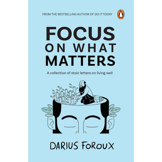 Focus on What Matters : A Collection of Stoic Letters on Living Well by Darius Foroux - Brilliant Books