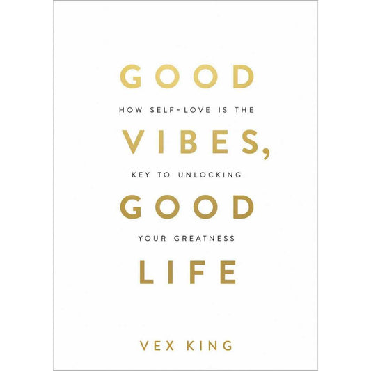 Good Vibes, Good Life (Hardcover): How Self-Love Is the Key to Unlocking Your Greatness by Vex King - Brilliant Books