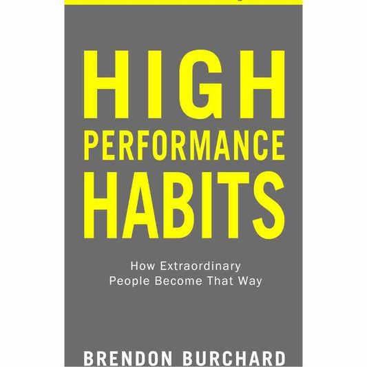 High Performance Habits: How Extraordinary People Become That Way by Brendon Burchard - Brilliant Books