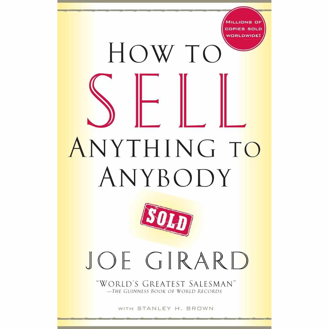 How To Sell Anything To Anybody by Joe Girard