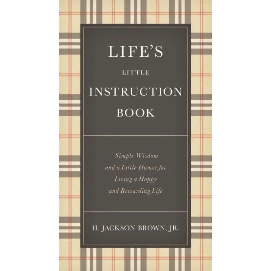 Life's Little Instruction Book : Simple Wisdom and a Little Humor for Living a Happy and Rewarding Life by H. Jackson Brown