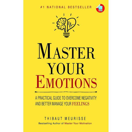 Master Your Emotions: A Practical Guide to Overcome Negativity And Better Manage Your Feelings by Thibaut Meurisse