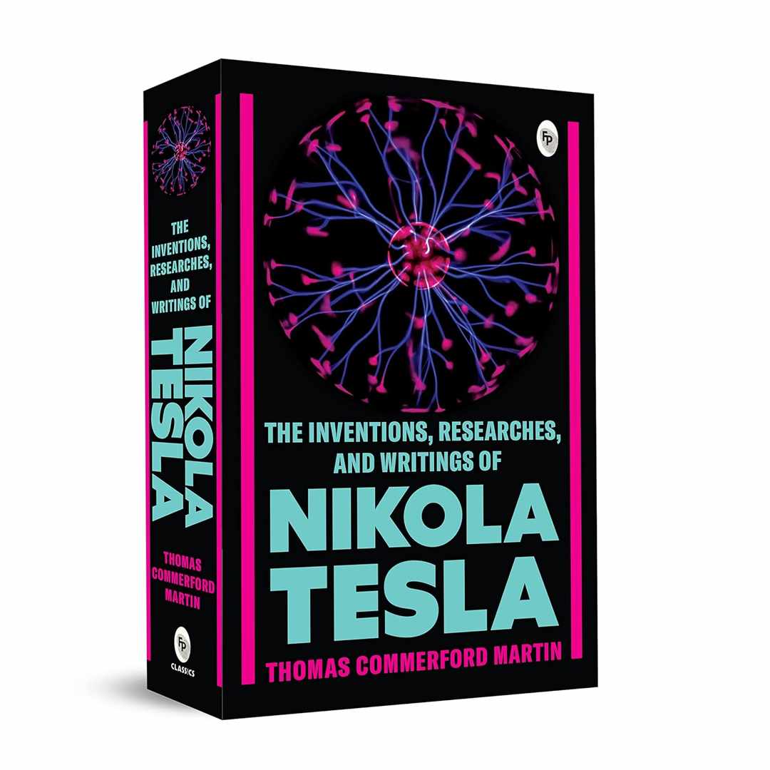 The Inventions, Researches, and Writings of Nikola Tesla by Thomas Commerford Martin