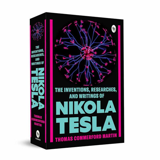 The Inventions, Researches, and Writings of Nikola Tesla by Thomas Commerford Martin
