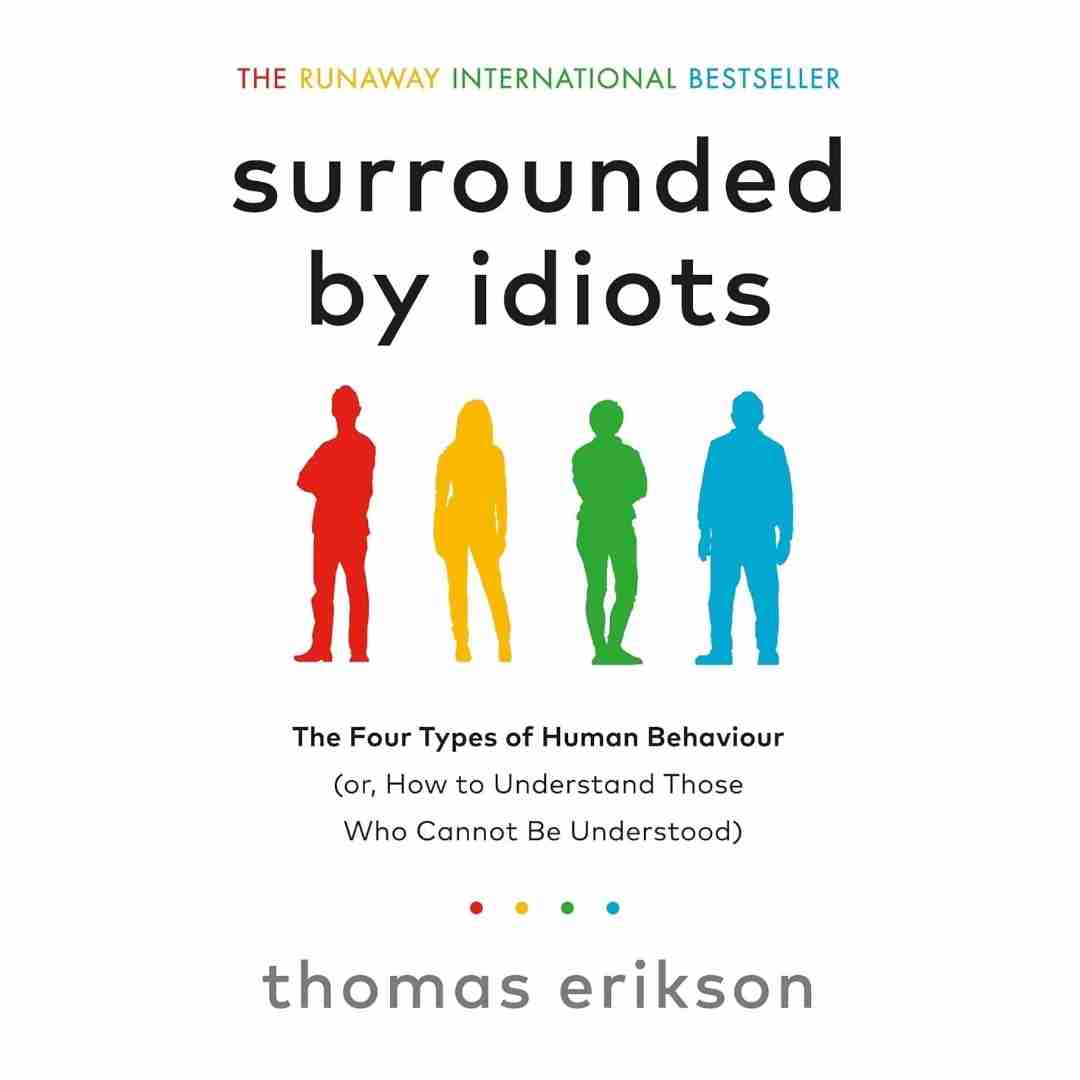 Surrounded by Idiots: The Four Types of Human Behaviour (or, How to Understand Those Who Cannot Be Understood) by Thomas Erikson - Brilliant Books