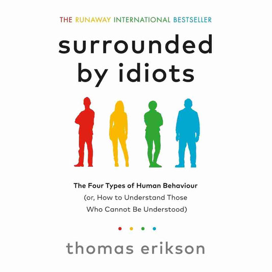 Surrounded by Idiots: The Four Types of Human Behaviour (or, How to Understand Those Who Cannot Be Understood) by Thomas Erikson - Brilliant Books