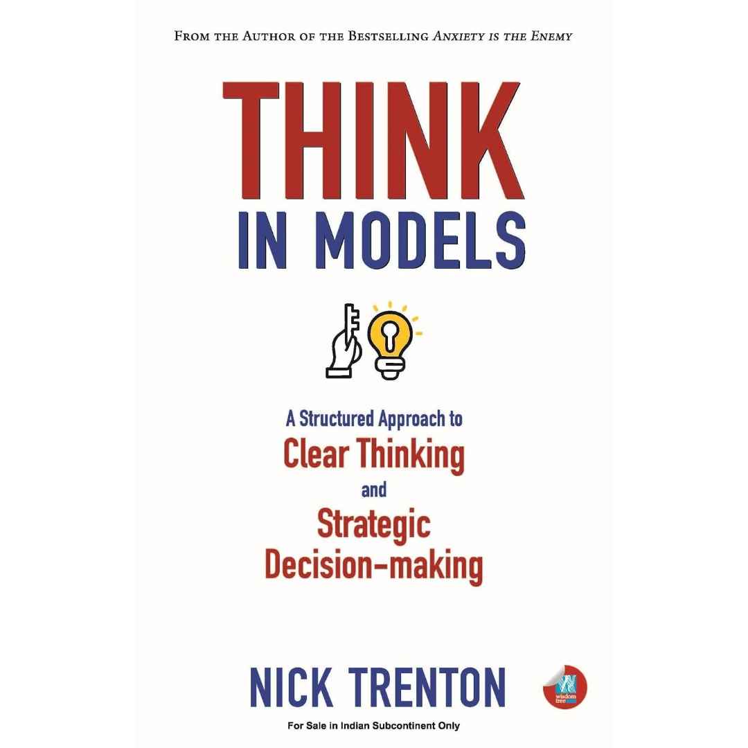 Think in Models: A Structured Approach to Clear Thinking and the Art of Strategic Decision-Making by Nick Trenton