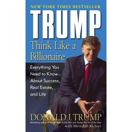 Trump: Think Like a Billionaire: Everything You Need to Know About Success, Real Estate, and Life by Donald J. Trump - Brilliant Books
