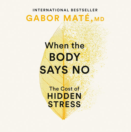 When the Body Says No: The Cost of Hidden Stress by Gabor Maté - Brilliant Books