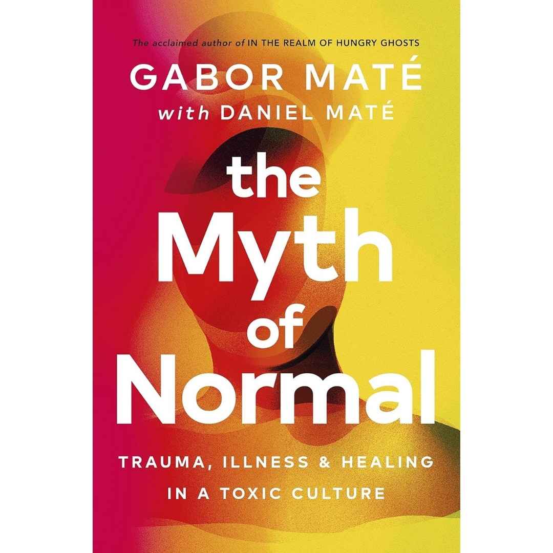 The Myth of Normal: Trauma, Illness & Healing in a Toxic Culture by Gabor Maté - Brilliant Books