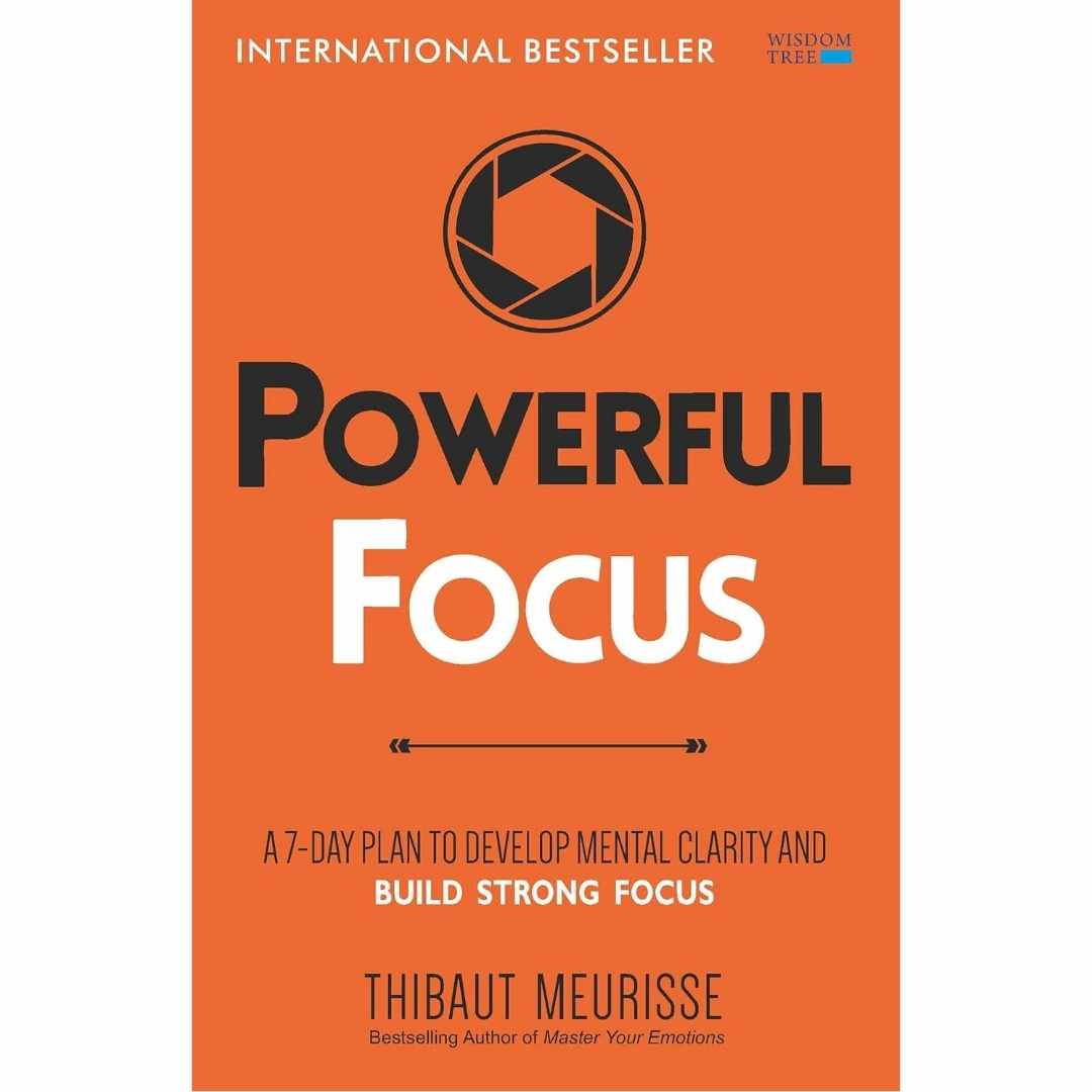 Powerful Focus: A 7-Day Plan to Develop Mental Clarity and Build Strong Focus by Thibaut Meurisse