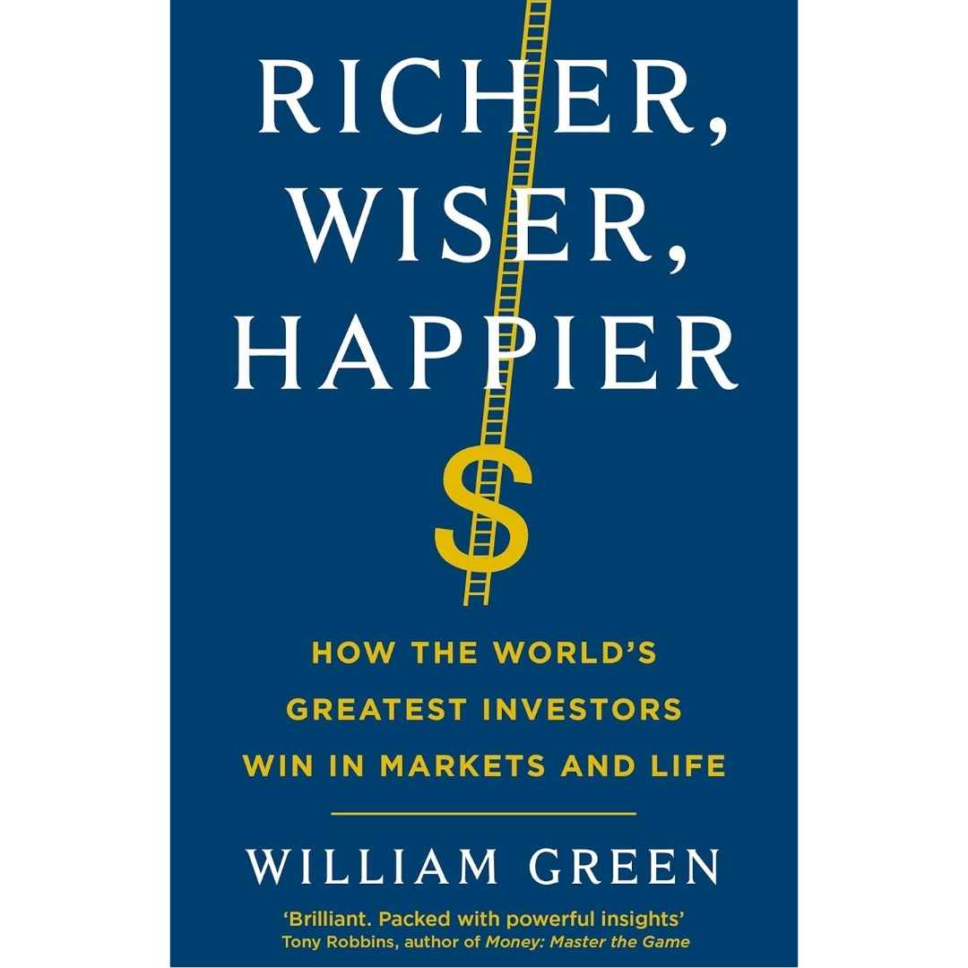 Richer, Wiser, Happier: How the World’s Greatest Investors Win in Markets and Life by William Green