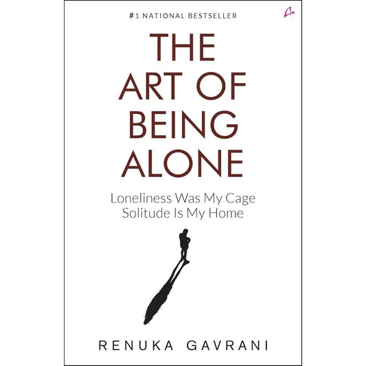 The Art of Being Alone: Loneliness Was My Cage, Solitude Is My Home By Renuka Gavrani - Brilliant Books