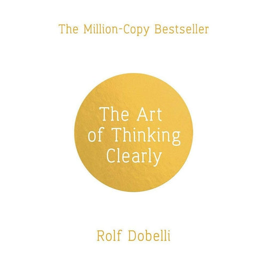 The Art of Thinking Clearly (Hardcover): Better Thinking, Better Decisions By Rolf Dobelli - Brilliant Books