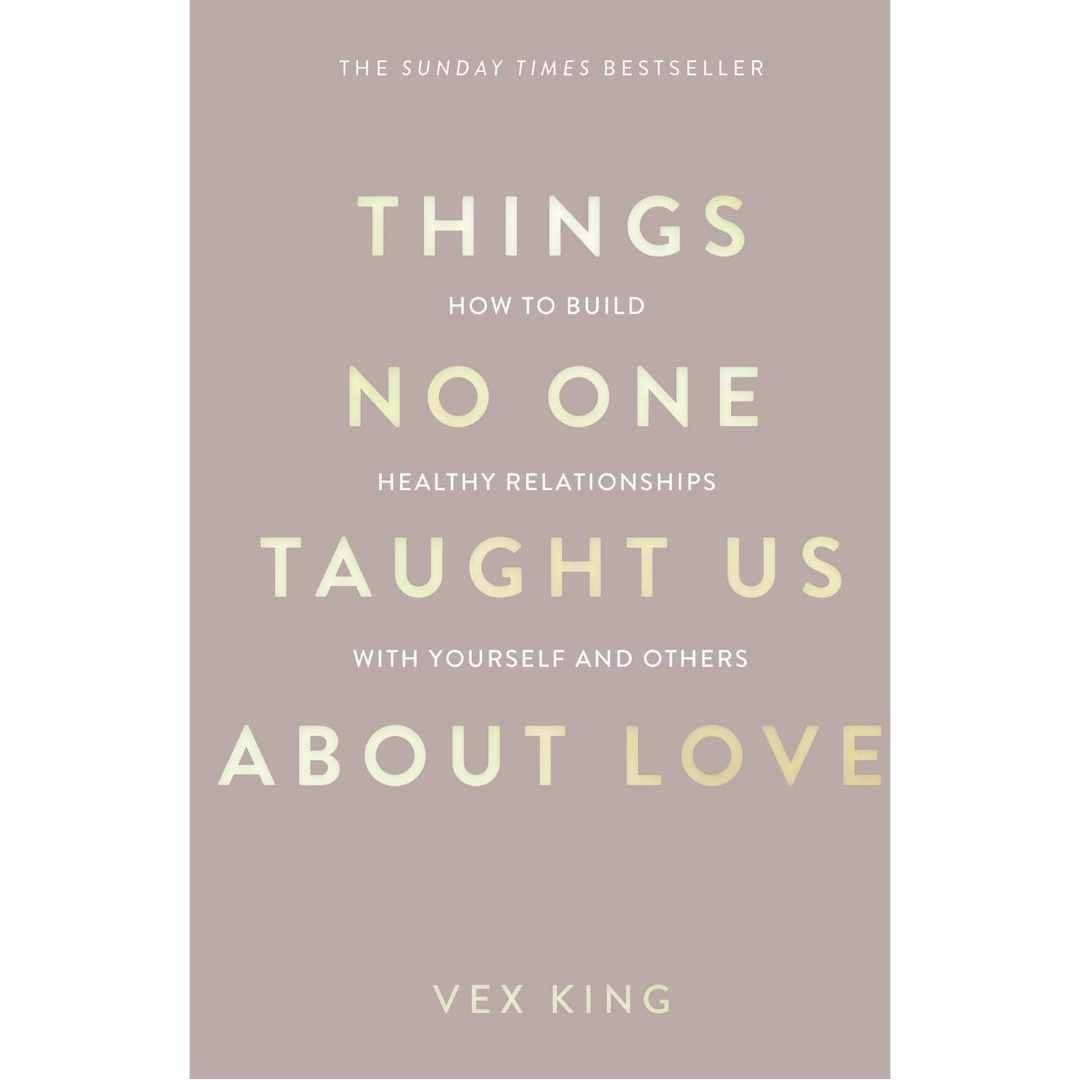 Things No One Taught Us About Love: How to Build Healthy Relationships with Yourself and Others by Vex King