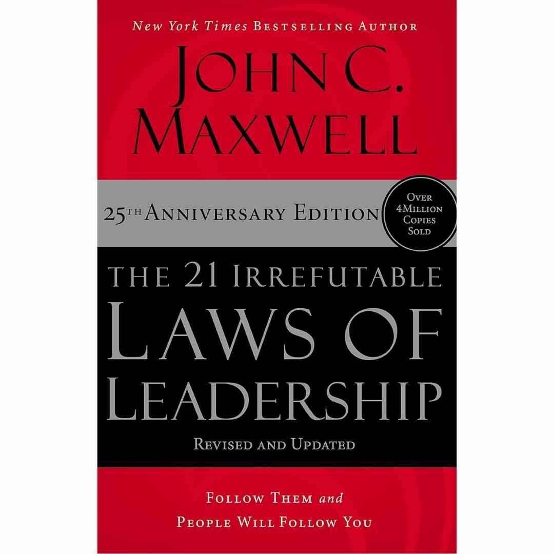 The 21 Irrefutable Laws of Leadership: Follow Them and People Will Follow You (25th Anniversary Edition) by John C. Maxwell