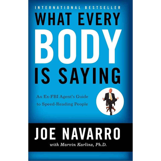 What Every Body is Saying : An Ex-FBI Agent's Guide to Speed-Reading People by Marvin Karlins Joe Navarro