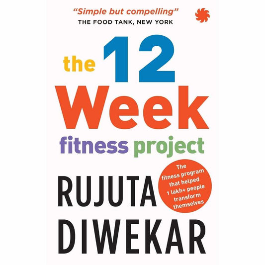 The 12-Week Fitness Project (Updated with 12 Extra Guidelines) by Rujuta Diwekar