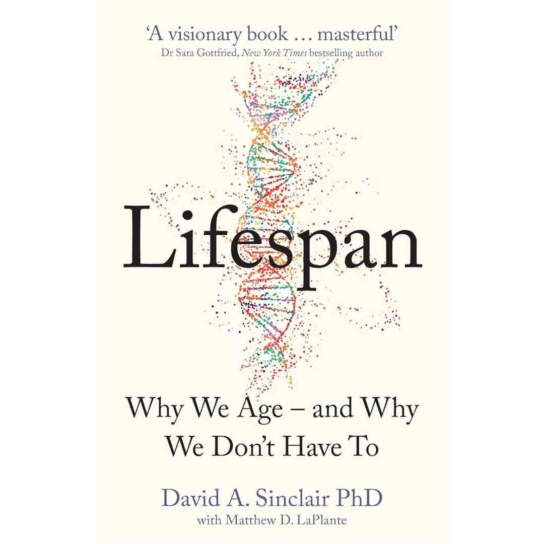 Lifespan : Why We Age – and Why We Don’t Have To: Why We Age – and Why We Don’t Have To by David A. Sinclair