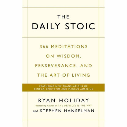 The Daily Stoic: 366 Meditations on Wisdom, Perseverance, and the Art of Living by Ryan Holiday and Stephen Hanselman