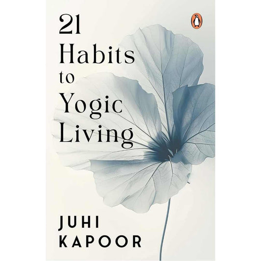 21 Habits to Yogic Living (Hardcover): Daily Yoga Rituals for Modern Life | Reduce Anxiety, Improve Sleep | Dincharya for Mind-Body Balance by Juhi Kapoor