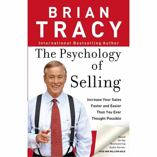 The Psychology of Selling: Increase Your Sales Faster and Easier Than You Ever Thought Possible by Brian Tracy