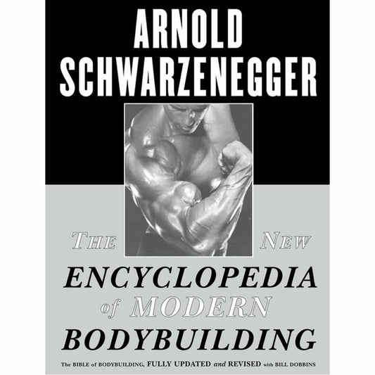 The New Encyclopedia of Modern Bodybuilding: The Bible of Bodybuilding, Fully Updated and Revised by Arnold Schwarzenegger