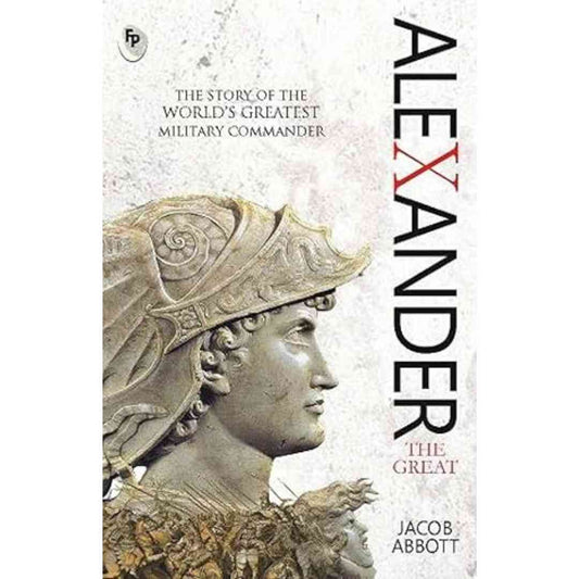 Alexander the Great: Macedonian Conqueror by Jacob Abbott