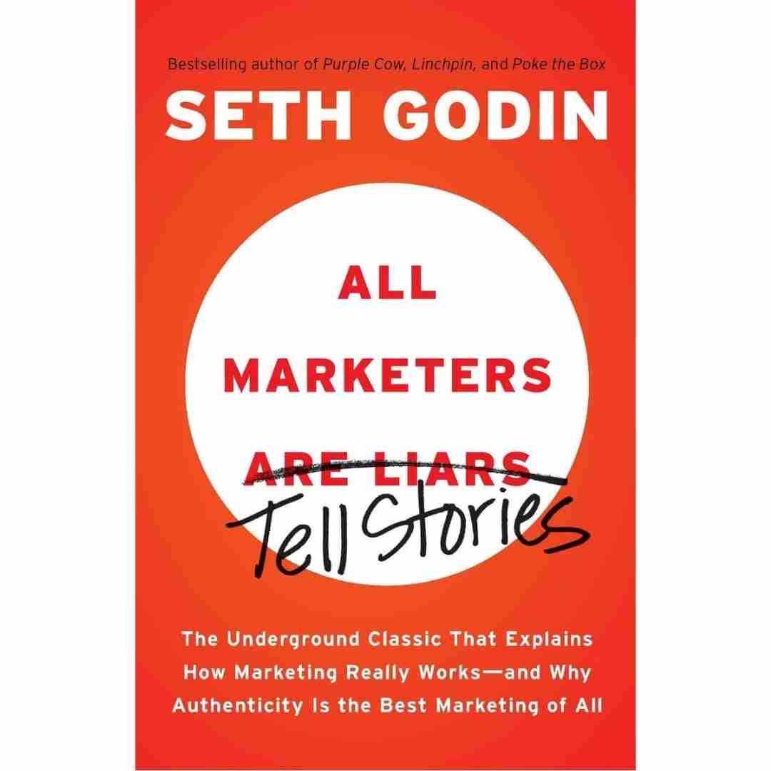 All Marketers are Liars: The Underground Classic That Explains How Marketing Really Works and Why Authenticity Is the Best Marketing of All  by Seth Godin