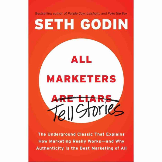 All Marketers are Liars: The Underground Classic That Explains How Marketing Really Works and Why Authenticity Is the Best Marketing of All  by Seth Godin