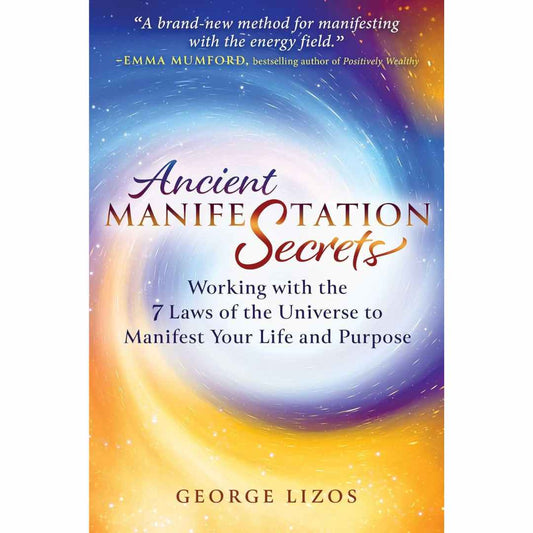 Ancient Manifestation Secrets: Working With the 7 Laws of the Universe to Manifest Your Life and Purpose by George Lizos