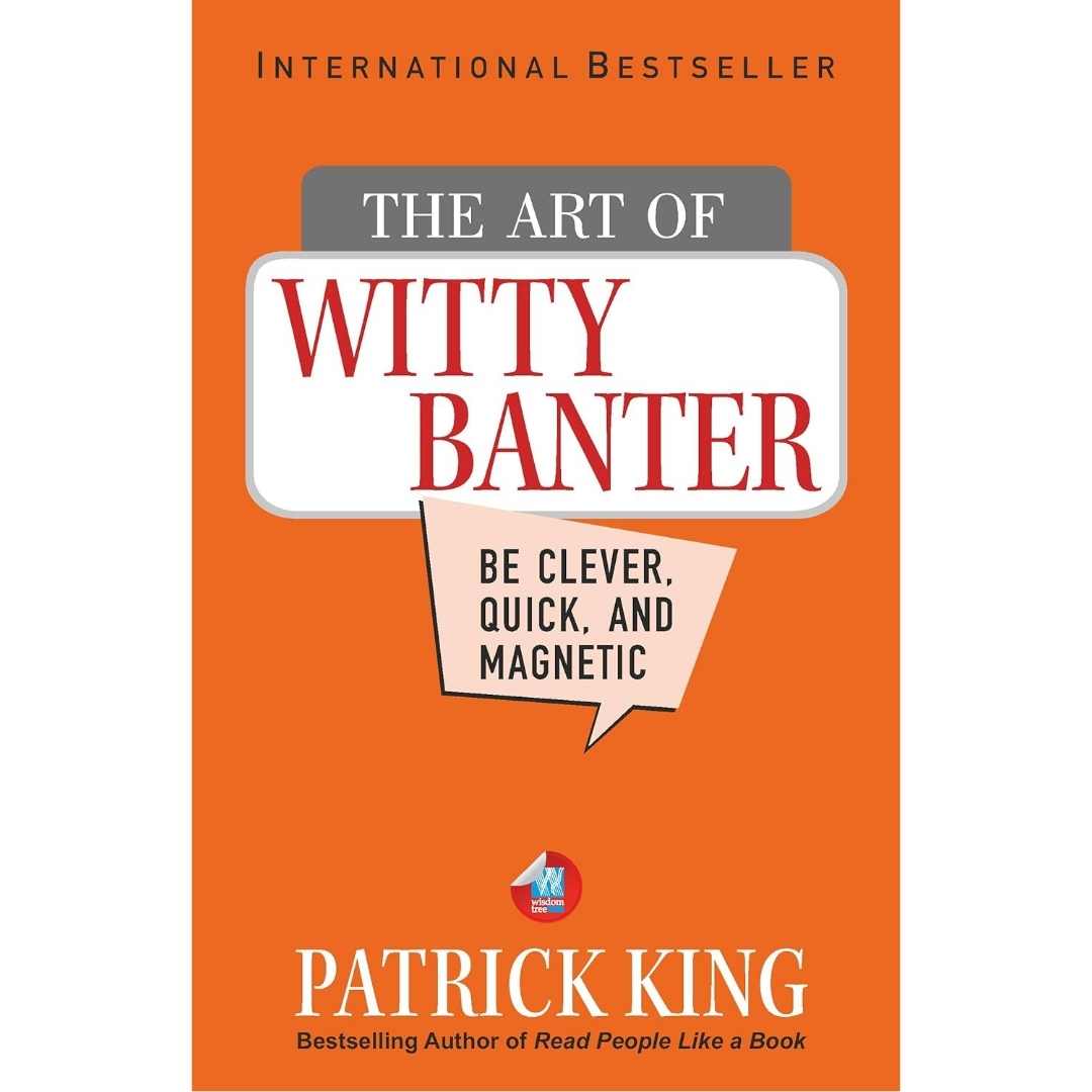 The Art of Witty Banter: Be Clever, Quick, & Magnetic by Patrick King